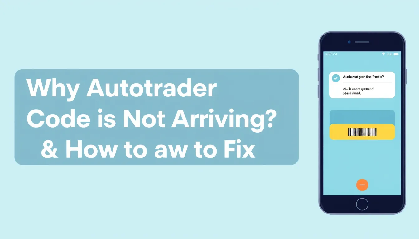 Why AutoTrader Code is Not Arriving & How to Fix It (2026)